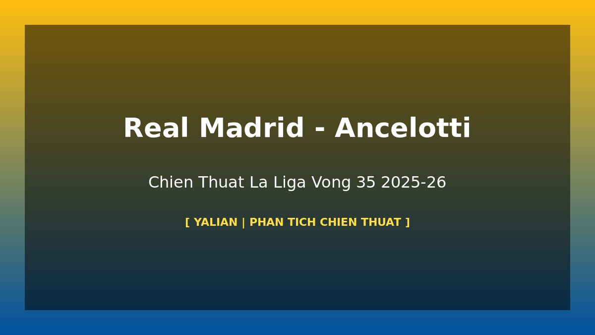 Ancelotti Và Chiến Thuật Real Madrid Tại La Liga 2025-26: Phân Tích Sau Vòng 35